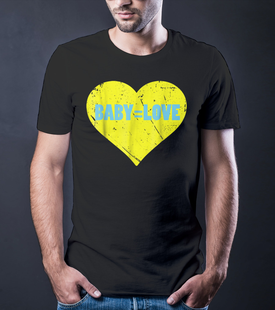 BABY=LOVE BabyLove For Your Newborn Baby Boy Or Girl T-Shirt