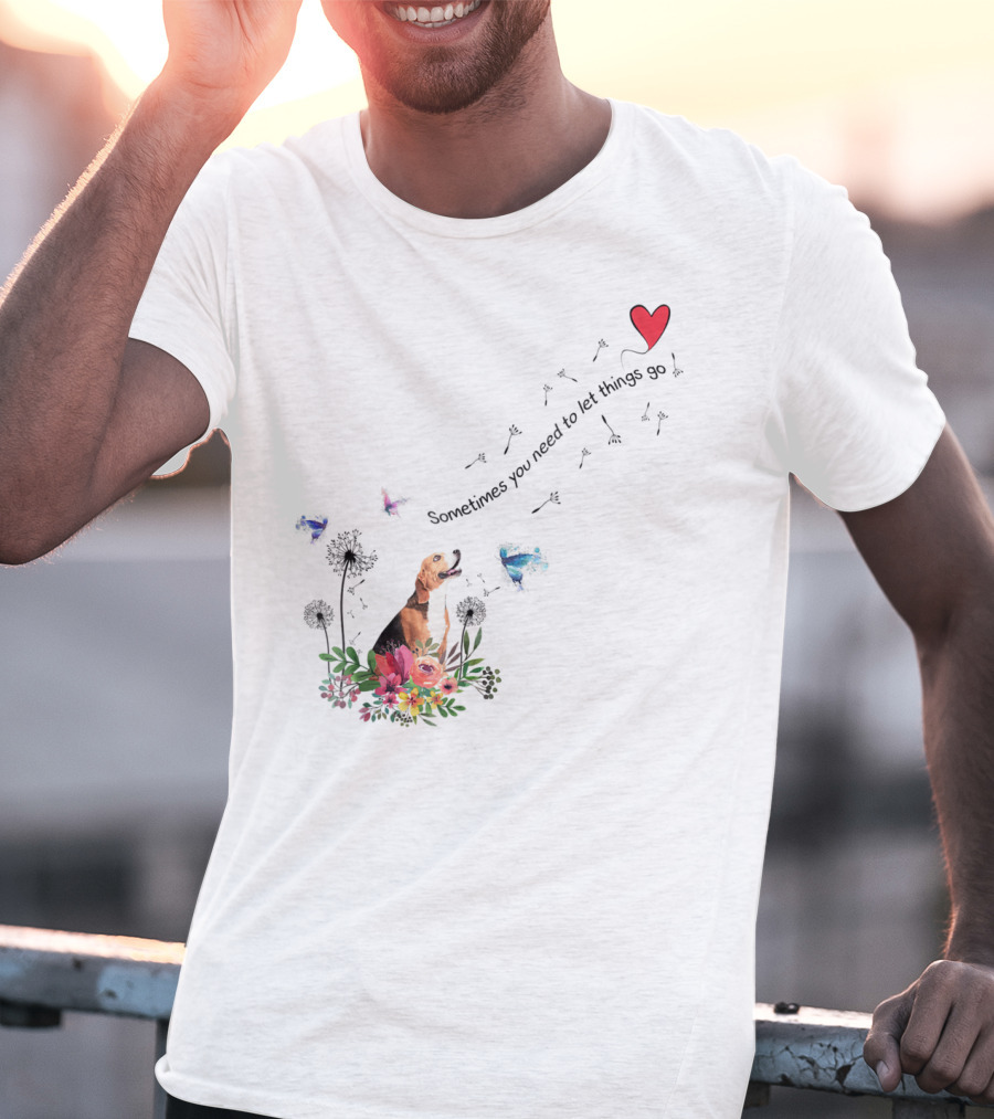 Beagle Dog Sometimes You Need To Let Things Go Heart Flowers Butterflies T-Shirt