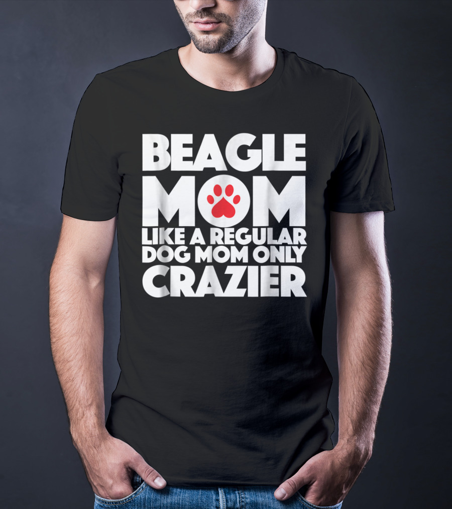 Beagle Mom Like A Regular Dog Mom Only Crazier T-Shirt