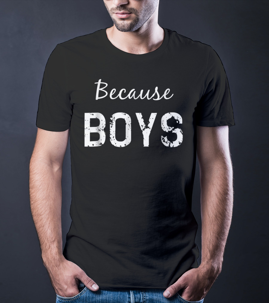 Because Boys Funny Mom Of Boys Motherhood T-Shirt