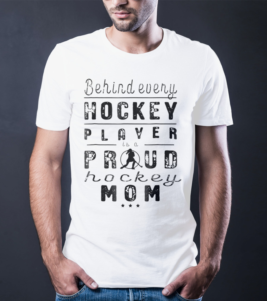 Behind Every Hockey Player Is A Proud Hockey Mom T-Shirt