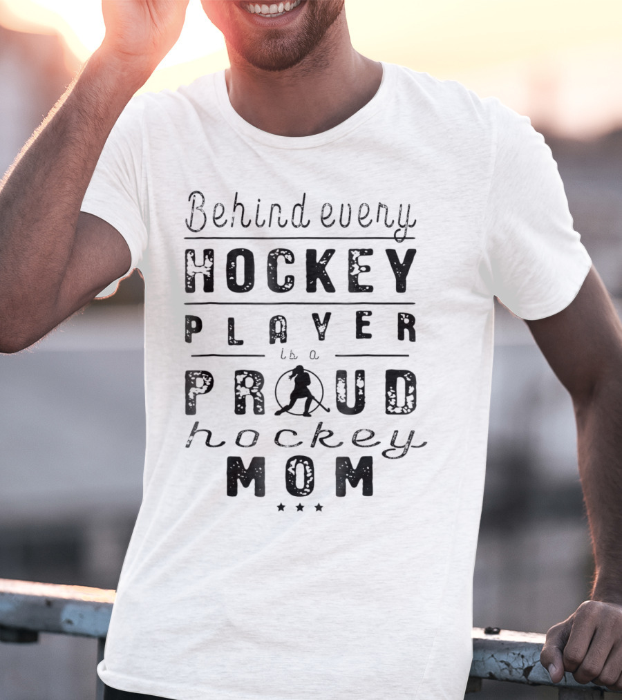 Behind Every Hockey Player Is A Proud Hockey Mom T-Shirt