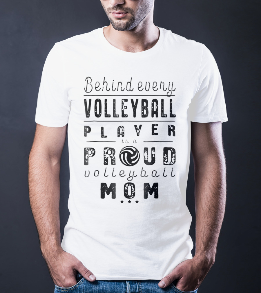 Behind Every Volleyball Player Is A Proud Volleyball Mom T-Shirt