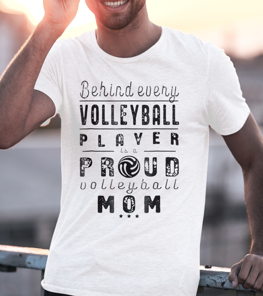 Behind Every Volleyball Player Is A Proud Volleyball Mom T-Shirt