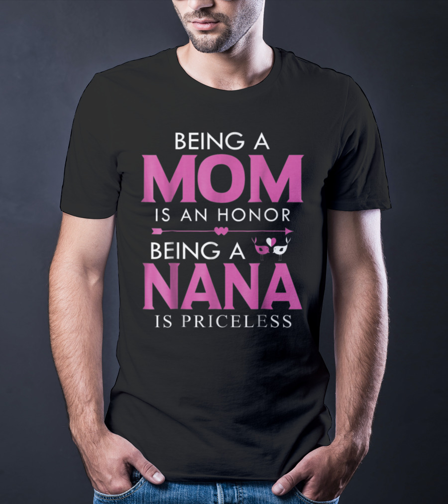Being A Mom Is An Honor Being A Nana Is Priceless T-Shirt