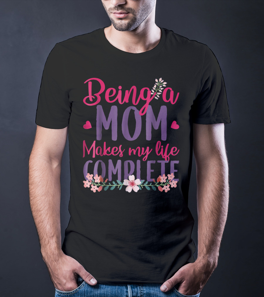 Being A Mom Makes My Life Complete Flower Lover Hearts T-Shirt