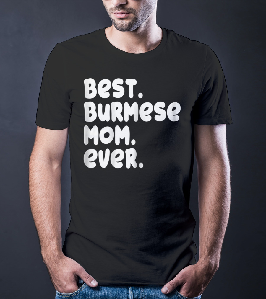 BEST BURMESE MOM EVER PROUD OWNER KITTEN LOVER T42 T-Shirt