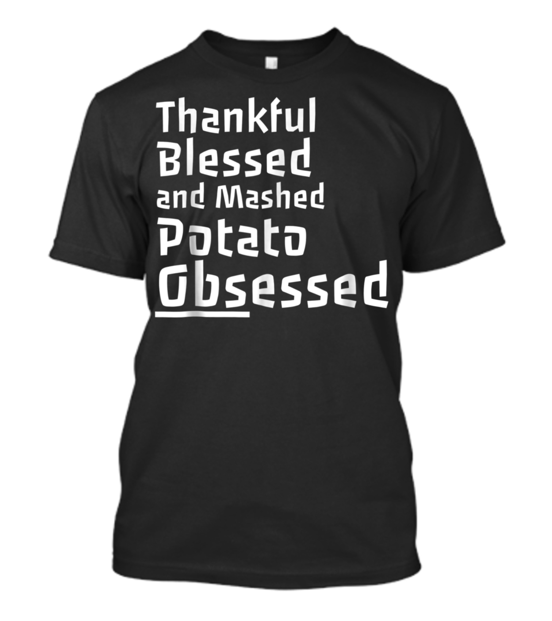 Thankful Blessed And Mashed Potato Obsessed Thanksgiving Day T-Shirt