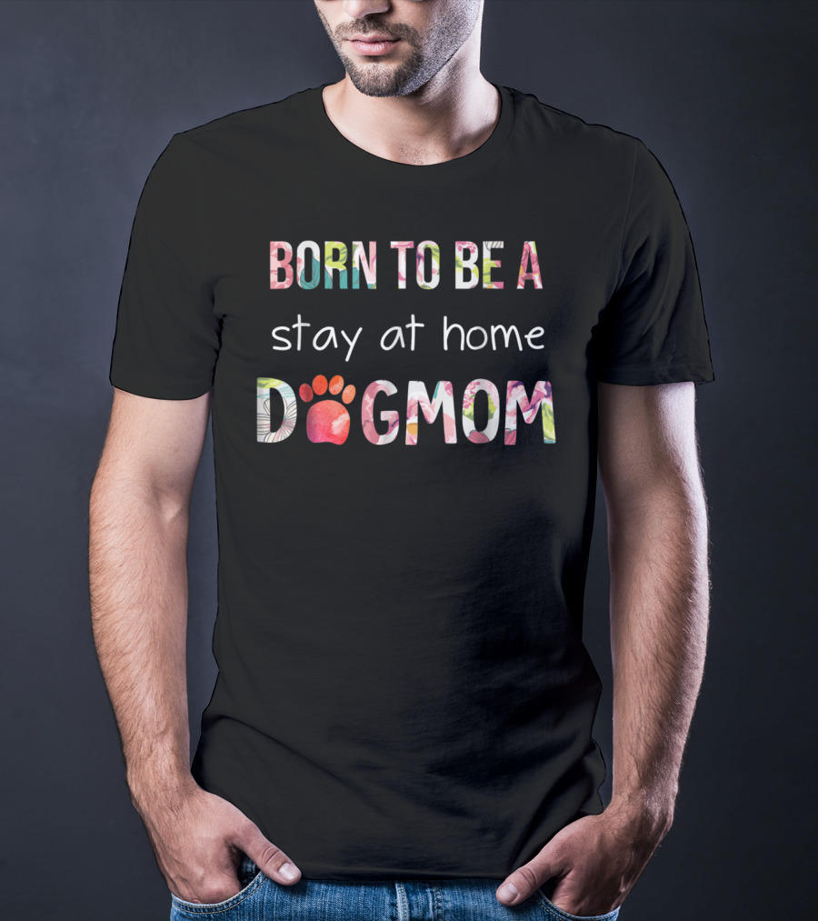BORN TO BE A Stay At Home DOG MOM T-Shirt