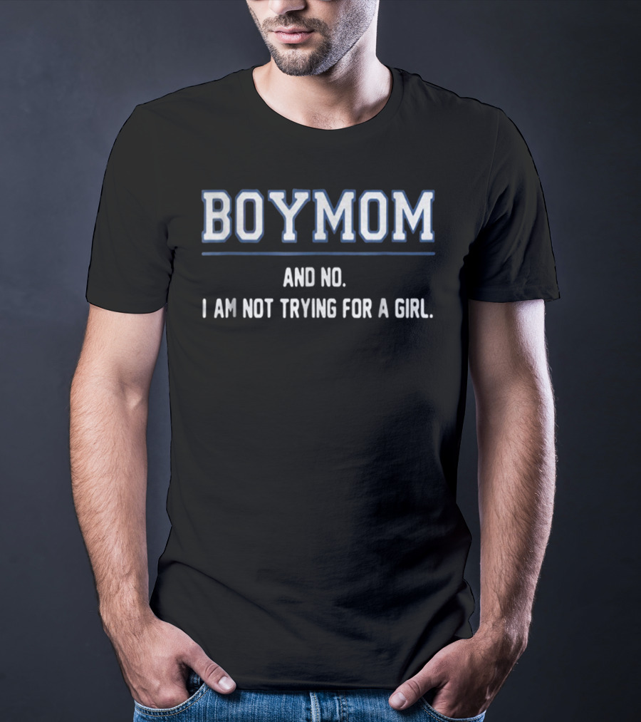 BOYMOM AND NO I AM NOT TRYING FOR A GIRL T-Shirt