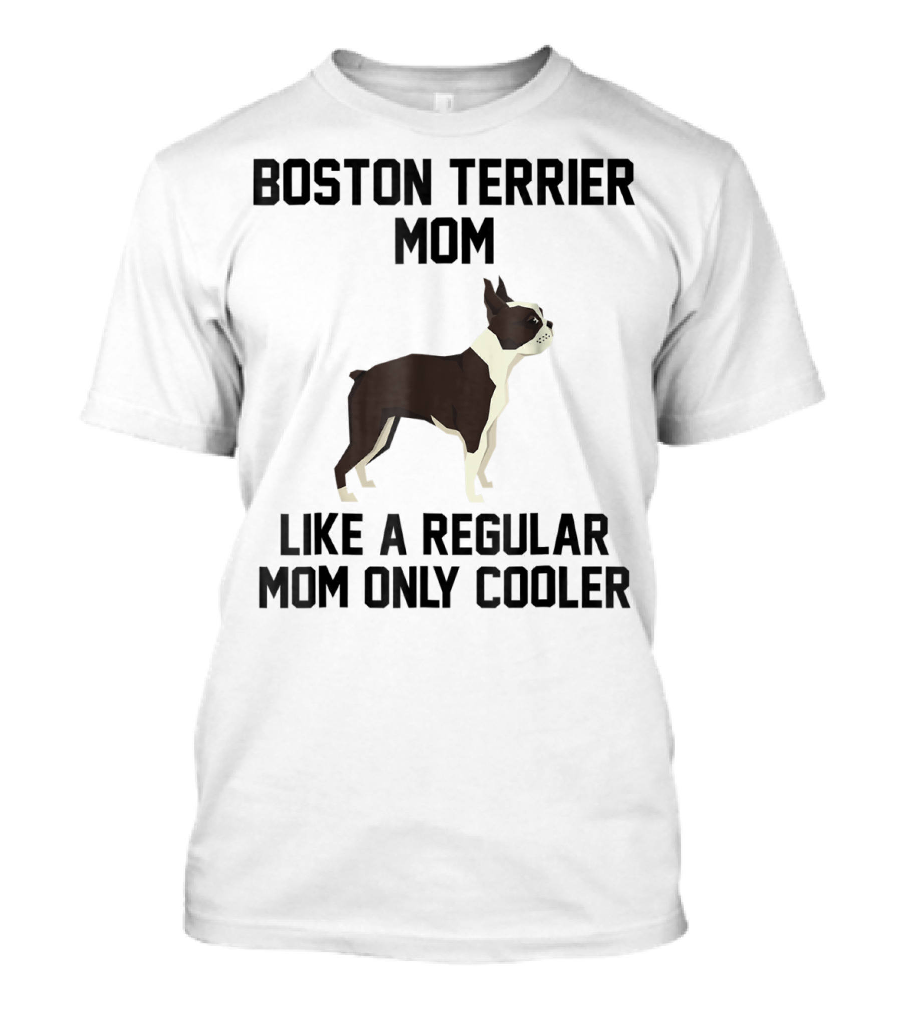 Boston Terrier Mom Like A Regular Mom Only Cooler T-Shirt
