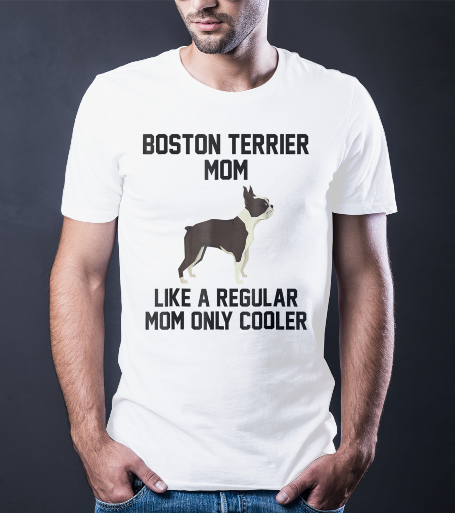 Boston Terrier Mom Like A Regular Mom Only Cooler T-Shirt