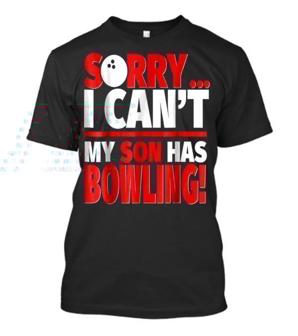 Sorry I Can't My Son Has Bowling T-Shirt