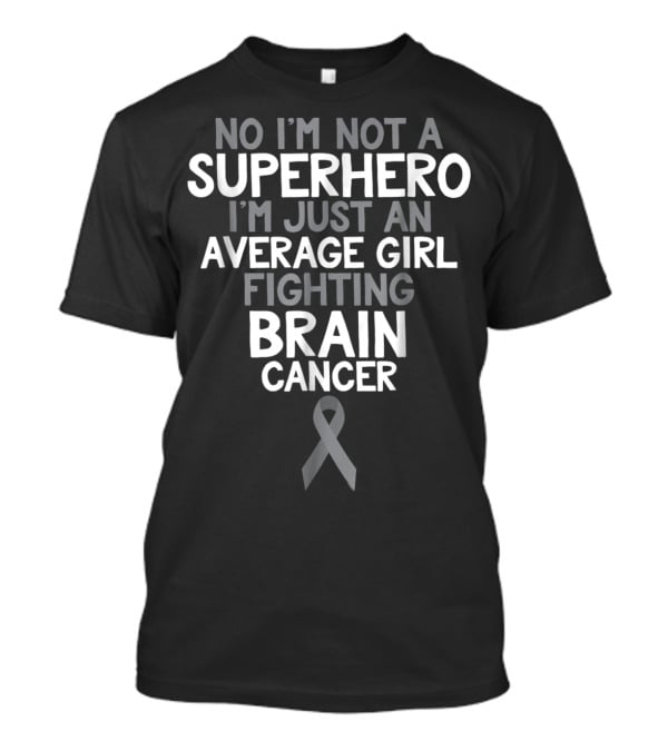 No I'm Not A Superhero I'm Just An Average Girl Fighting Brain Cancer T-Shirt