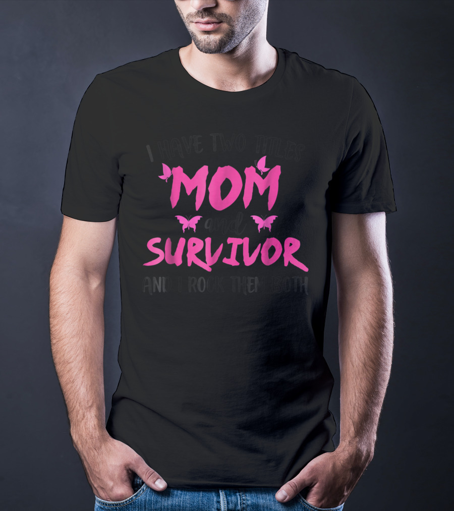 I Have Two Titles Mom And Survivor And I Rock Them Both Breast Cancer T-Shirt