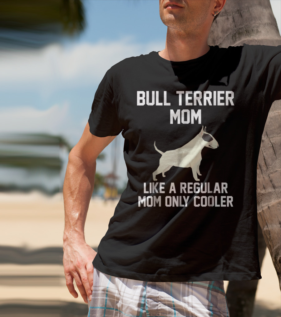 Bull Terrier Mom Like A Regular Mom Only Cooler T-Shirt