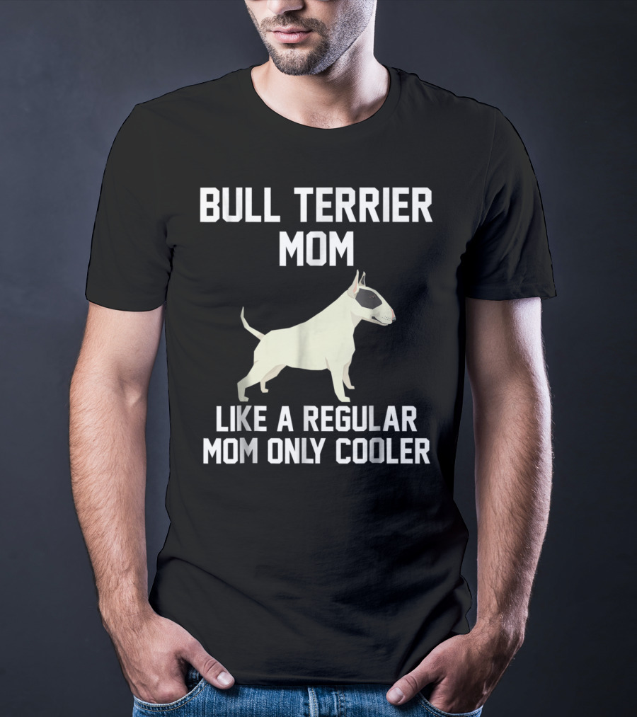 Bull Terrier Mom Like A Regular Mom Only Cooler T-Shirt