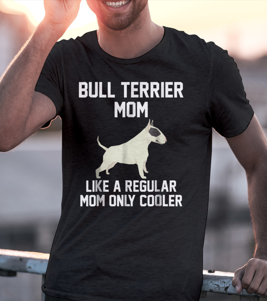 Bull Terrier Mom Like A Regular Mom Only Cooler T-Shirt