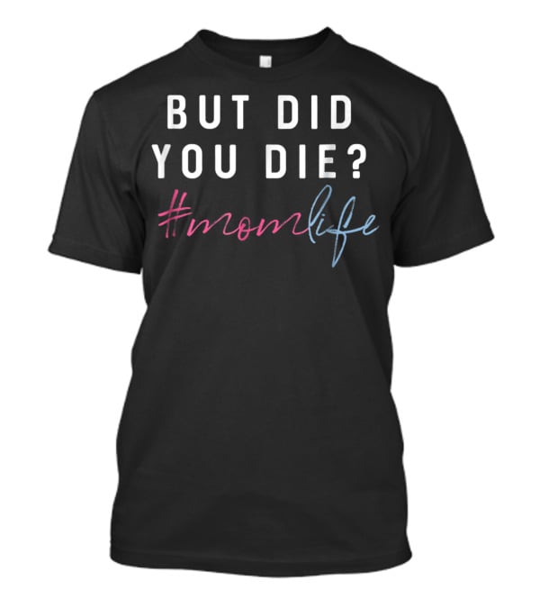 But Did You Die Hashtag Momlife T-Shirt