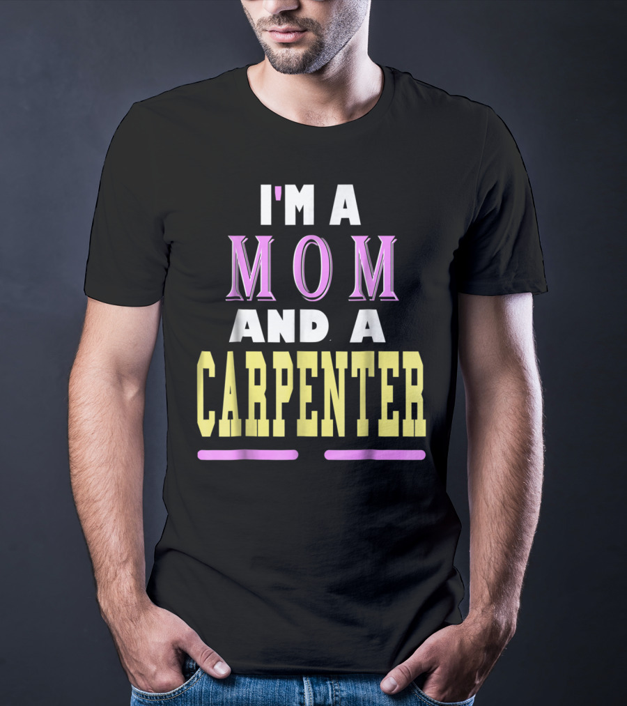 I'm A Mom And A Carpenter Mom T-Shirt