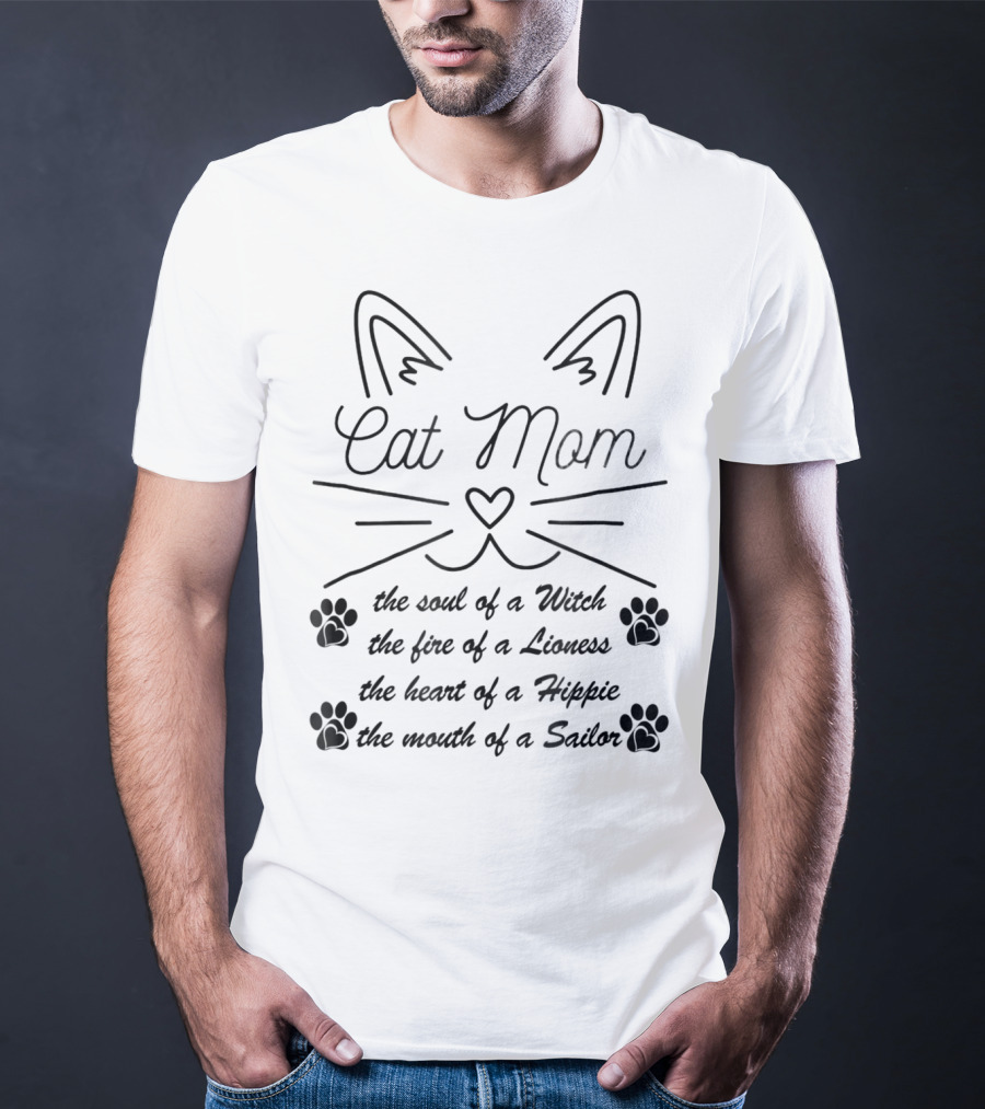 Cat Mom: The Soul Of A Witch, The Fire Of A Lioness, The Heart Of A Hippie, The Mouth Of A Sailor T-Shirt