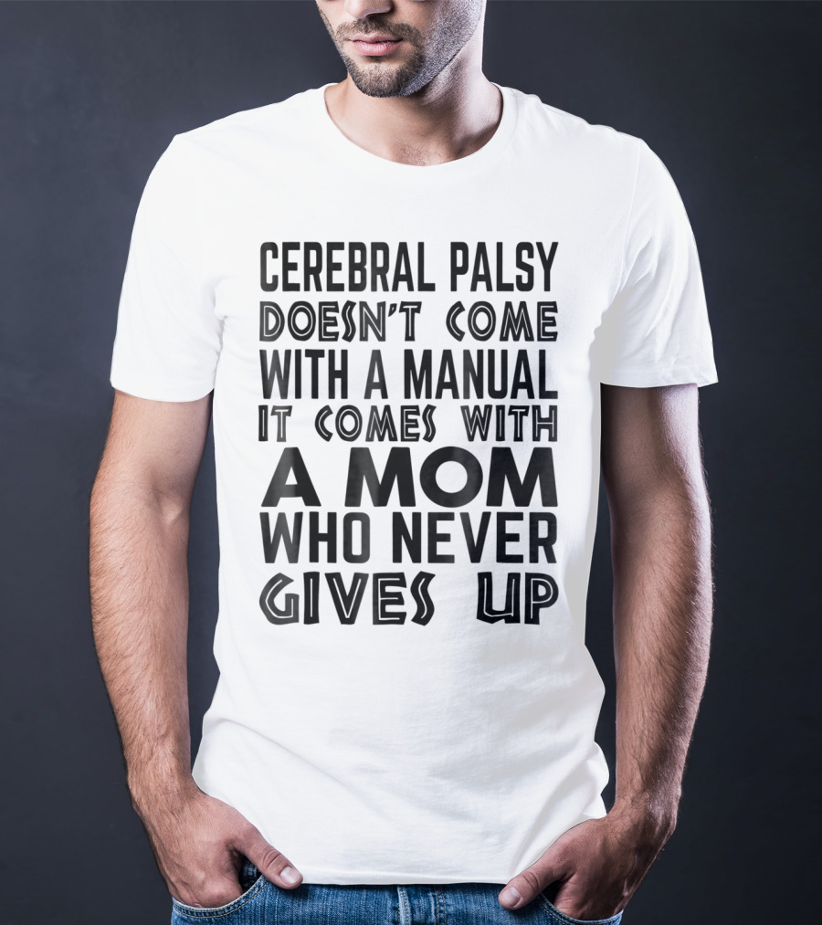 Cerebral Palsy Doesn't Come With A Manual It Comes With A Mom Who Never Gives Up T-Shirt