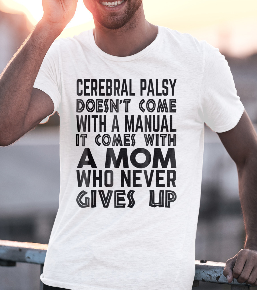 Cerebral Palsy Doesn't Come With A Manual It Comes With A Mom Who Never Gives Up T-Shirt