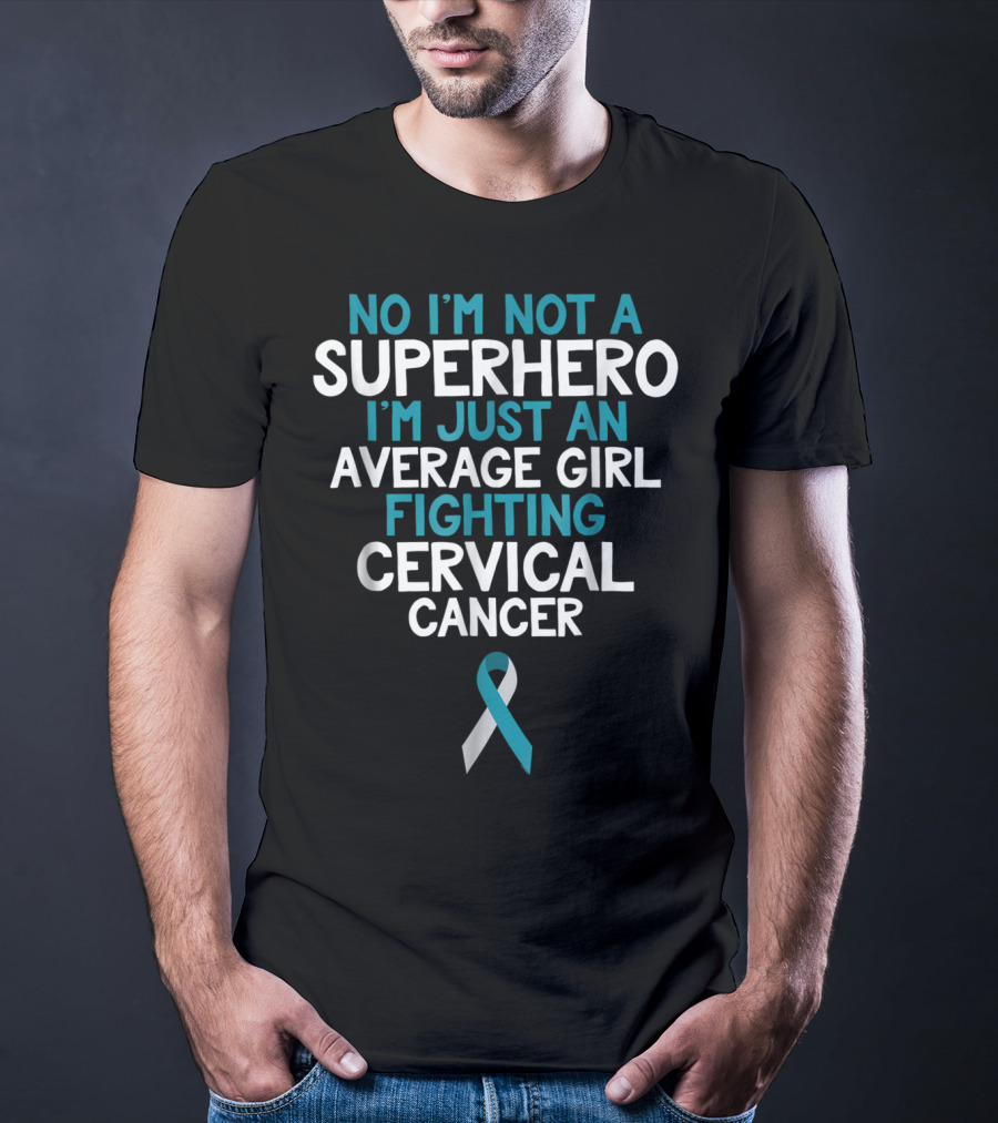 No I'm Not A Superhero I'm Just An Average Girl Fighting Cervical Cancer Wife Daughter Sister Grandma T-Shirt