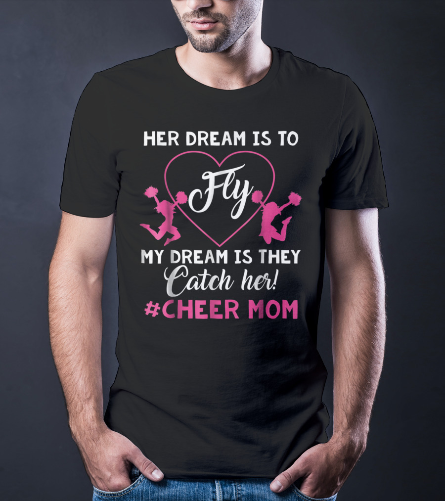 Her Dream Is To Fly My Dream Is They Catch Her Hashtag Cheer Mom T-Shirt