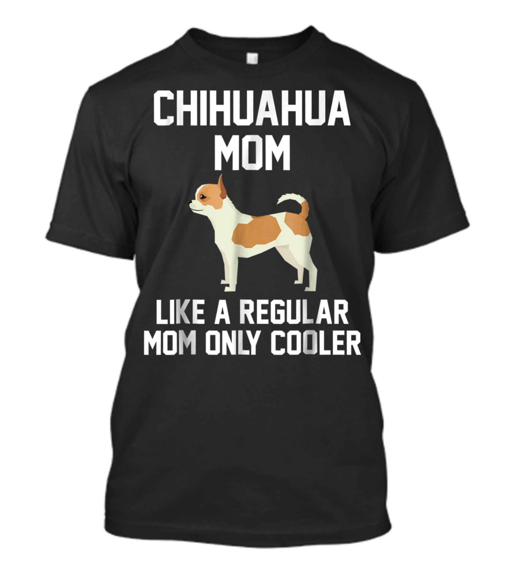 Chihuahua Mom Like A Regular Mom Only Cooler T-Shirt