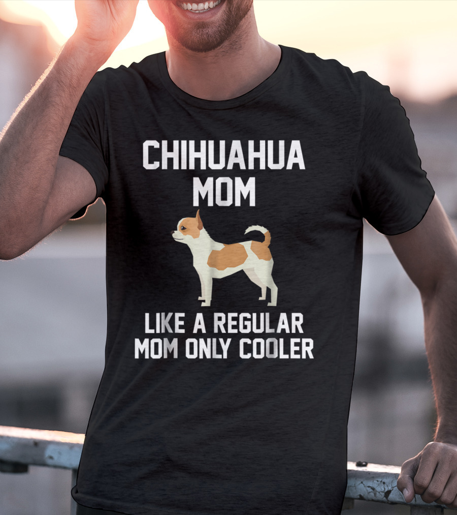 Chihuahua Mom Like A Regular Mom Only Cooler T-Shirt