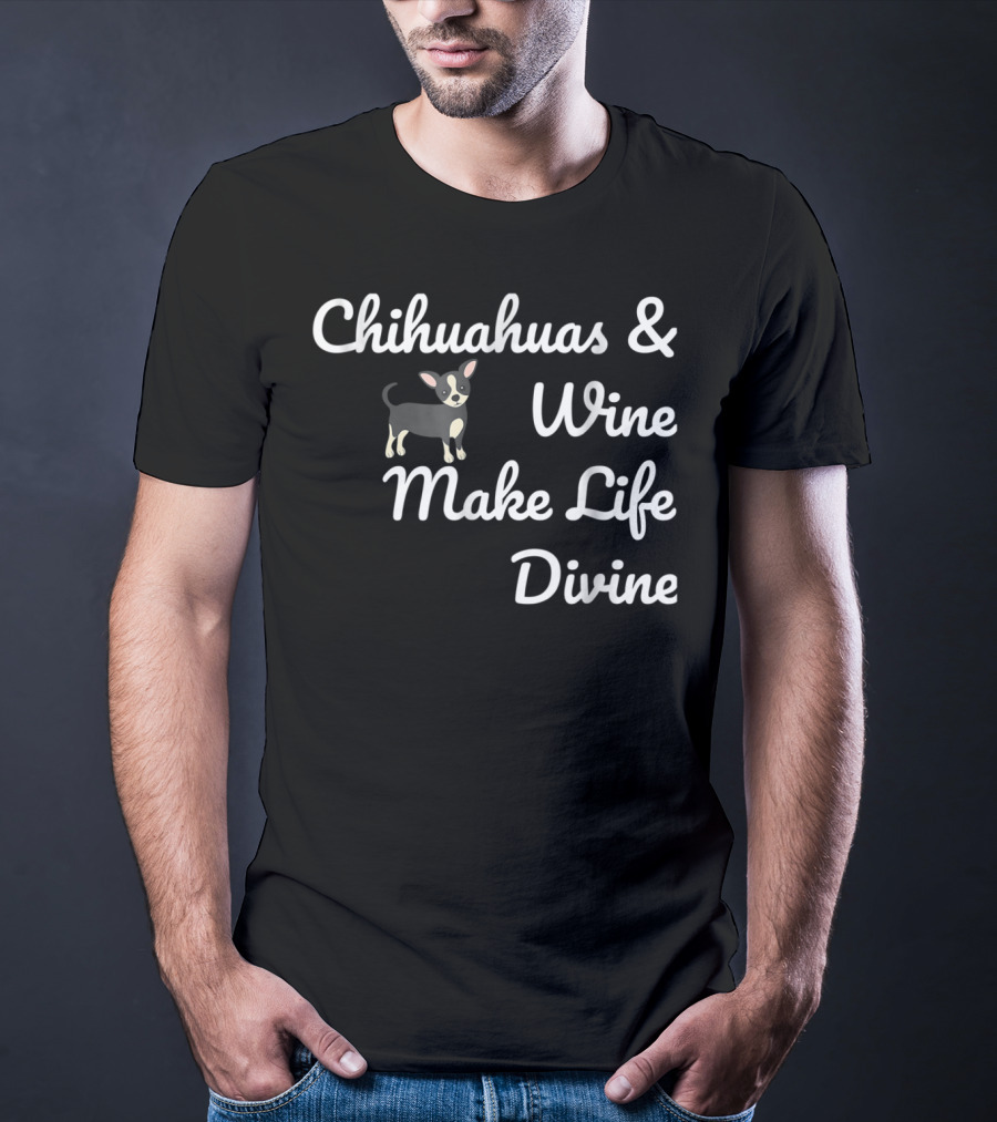 Chihuahuas And Wine Make Life Divine Funny Drinking Dog T-Shirt