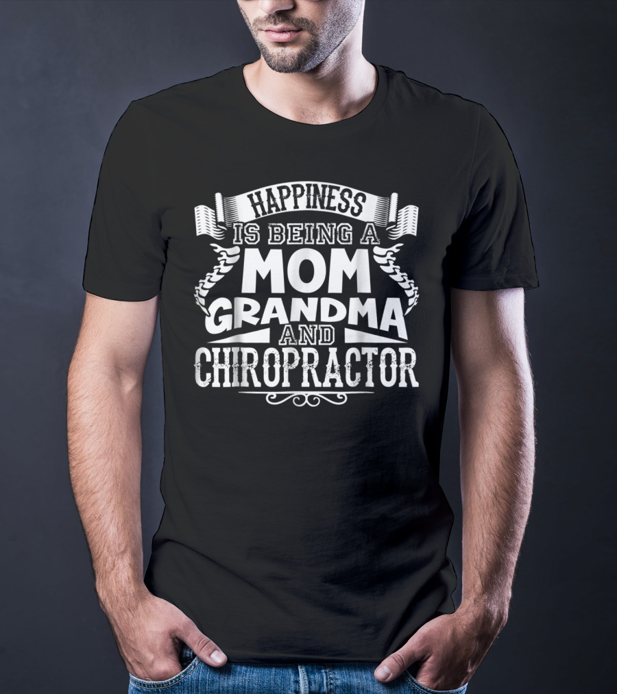 Happiness Is Being A Mom Grandma And Chiropractor T-Shirt