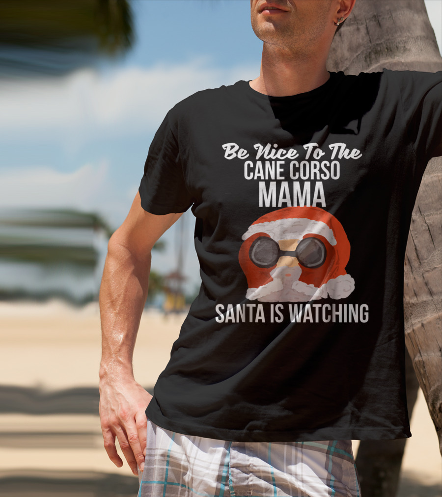 Be Nice To The Cane Corso Mama Santa Is Watching T-Shirt