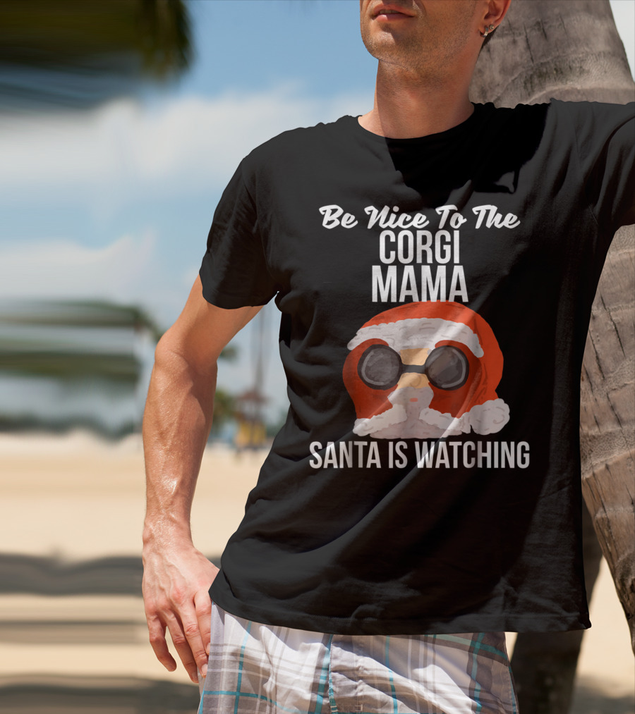 Be Nice To The Corgi Mama Santa Is Watching T-Shirt
