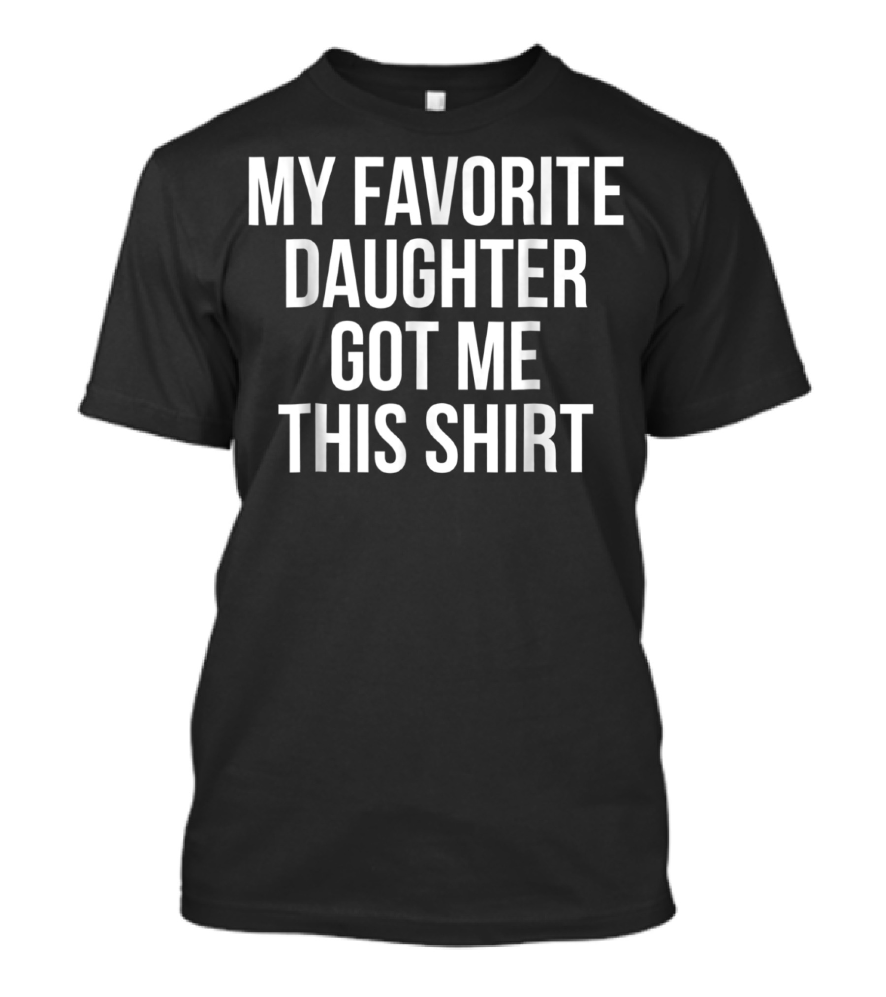 My Favorite Daughter Got Me This Shirt Christmas Funny Novelty T-Shirt