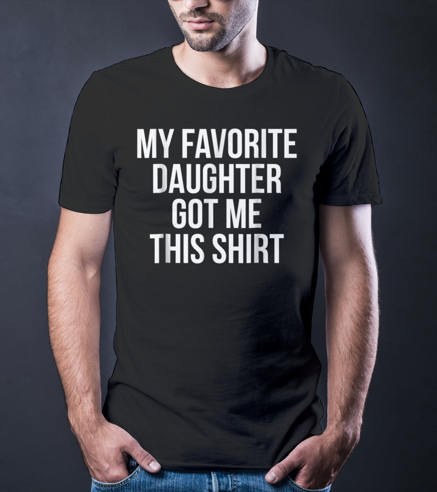My Favorite Daughter Got Me This Shirt Christmas Funny Novelty T-Shirt