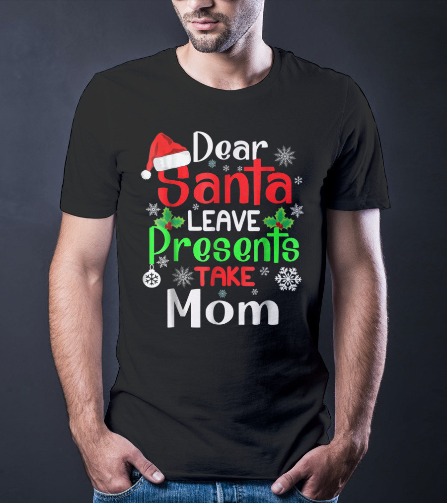 Dear Santa Leave Presents Take Mom Christmas Snowflakes T-Shirt