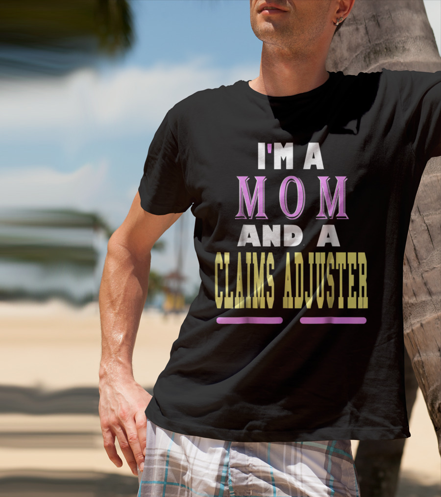 I'm A Mom And A Claims Adjuster T-Shirt
