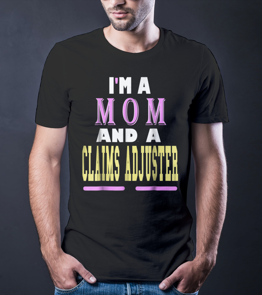 I'm A Mom And A Claims Adjuster T-Shirt