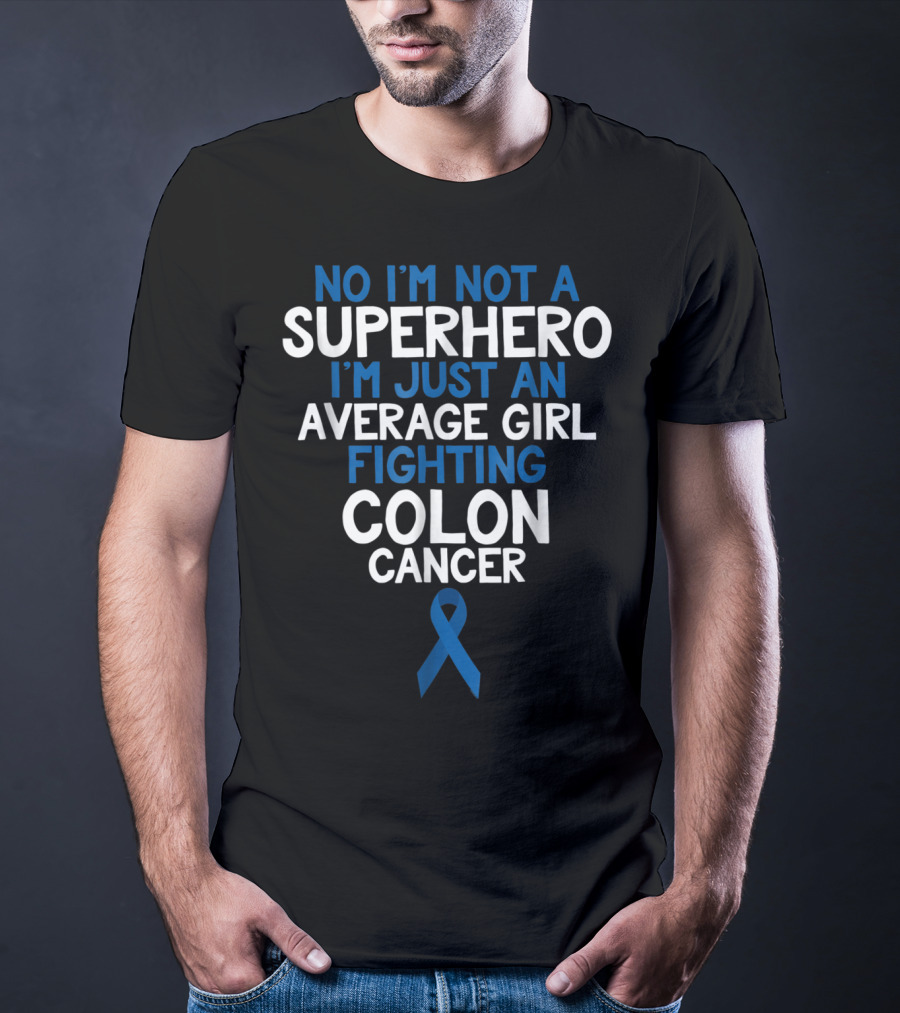 No I'm Not A Superhero I'm Just An Average Girl Fighting Colon Cancer Mom Wife Daughter Sister Grandma T-Shirt