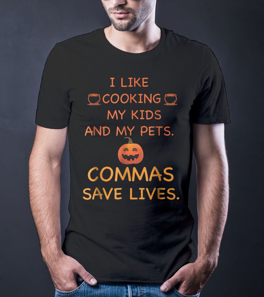 I Like Cooking My Kids And My Pets Pumpkin Commas Save Lives Halloween T-Shirt