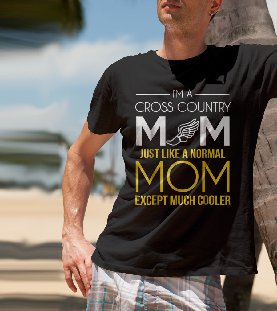 I'm A Cross Country Mom Just Like A Normal Mom Except Much Cooler T-Shirt