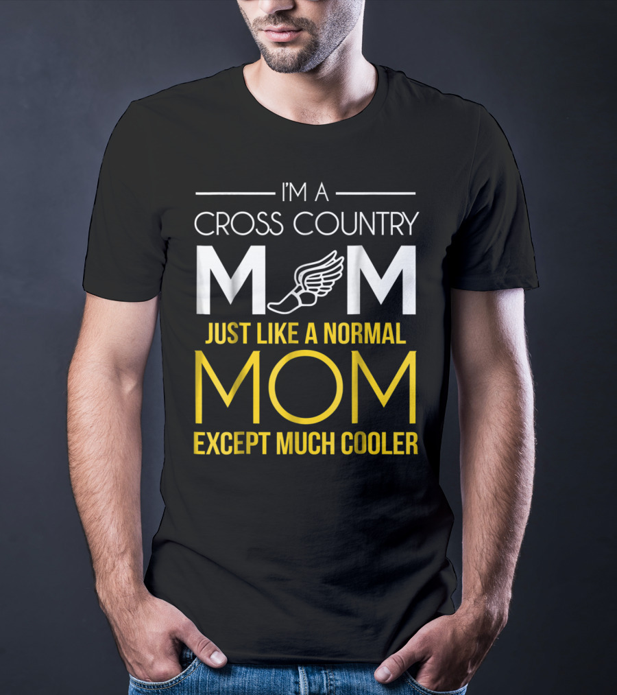 I'm A Cross Country Mom Just Like A Normal Mom Except Much Cooler T-Shirt