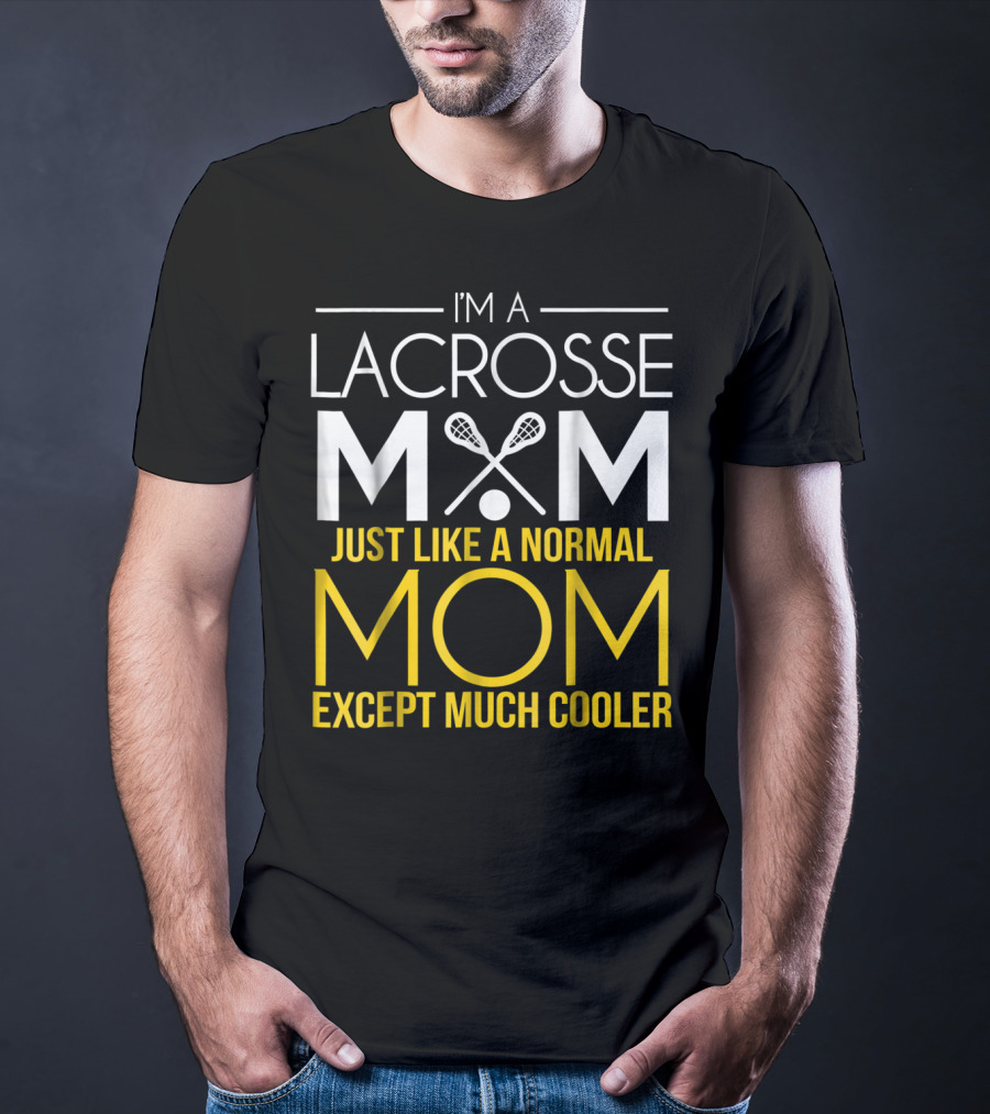 I'm A Lacrosse Mom Just Like A Normal Mom Except Much Cooler T-Shirt