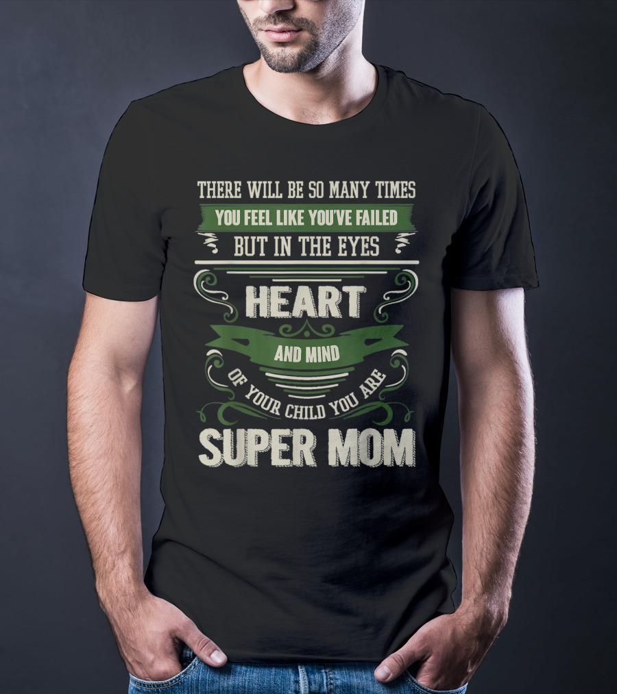 There Will Be So Many Times You Feel Like You've Failed But In The Eyes Heart And Mind Of Your Child You Are Super Mom T-Shirt