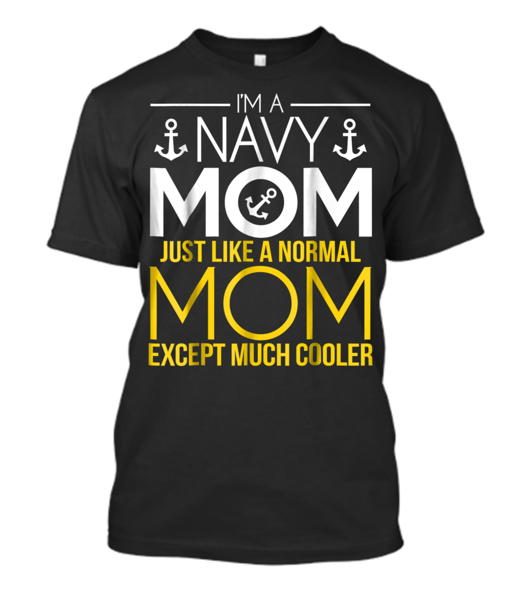 I'M A NAVY MOM JUST LIKE A NORMAL MOM EXCEPT MUCH COOLER T-Shirt