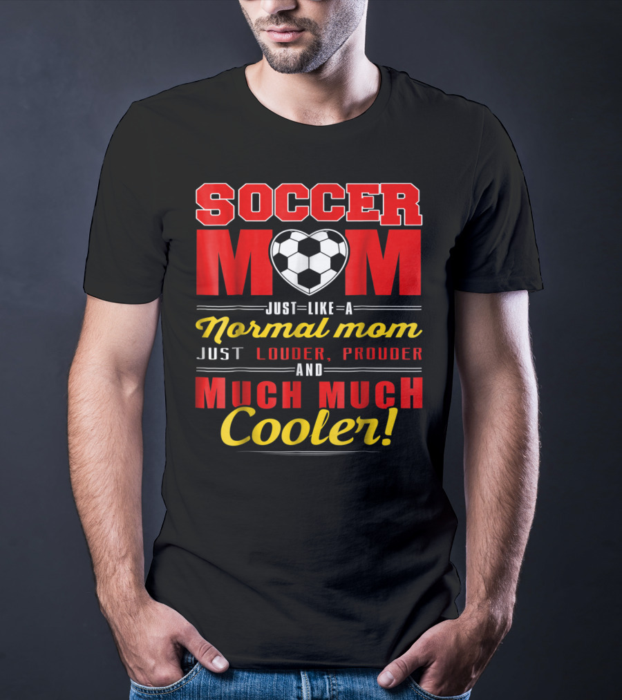 Soccer Mom Just Like A Normal Mom Louder Prouder Much Much Cooler T-Shirt