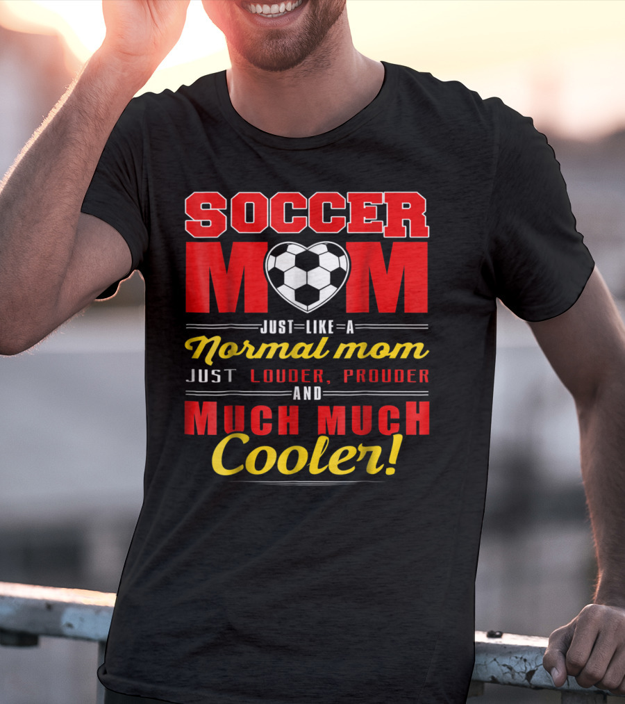 Soccer Mom Just Like A Normal Mom Louder Prouder Much Much Cooler T-Shirt