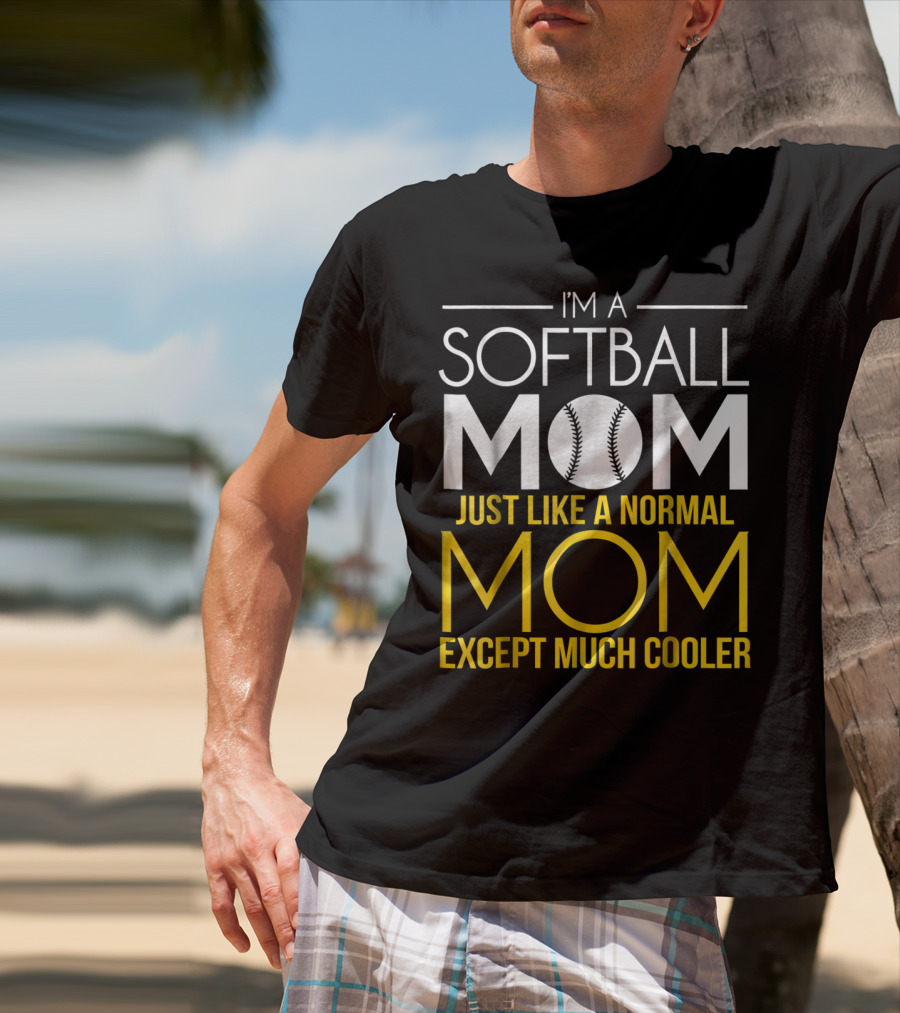 I'm A Softball Mom Just Like A Normal Mom Except Much Cooler T-Shirt